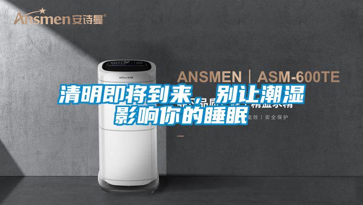 清明即將到來，別讓潮濕影響你的睡眠