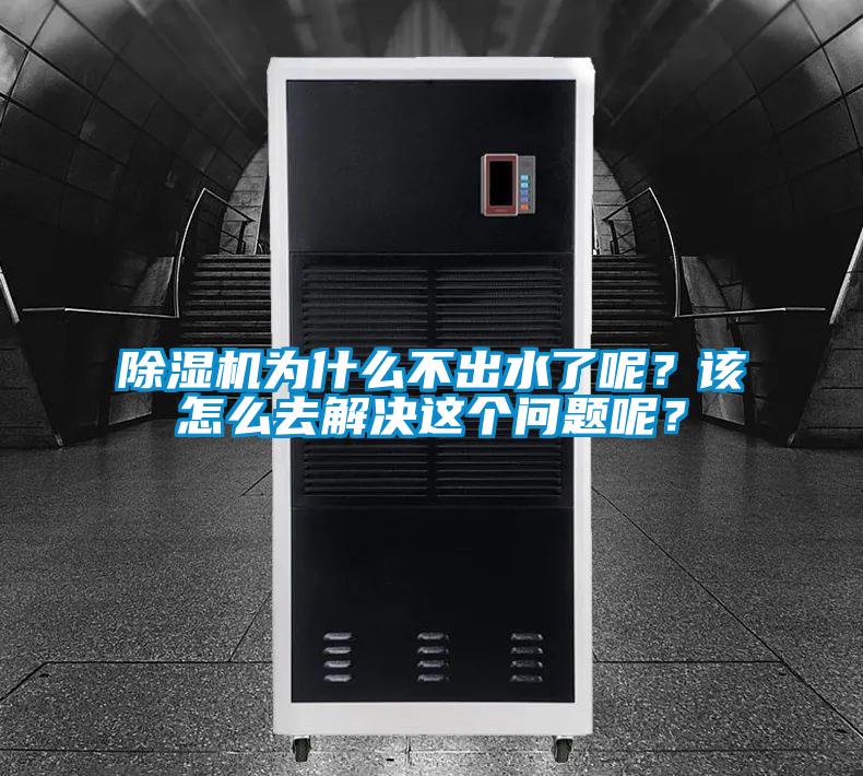 除濕機(jī)為什么不出水了呢？該怎么去解決這個問題呢？