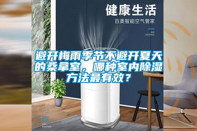 避開梅雨季節(jié)不避開夏天的桑拿室，哪種室內(nèi)除濕方法最有效？