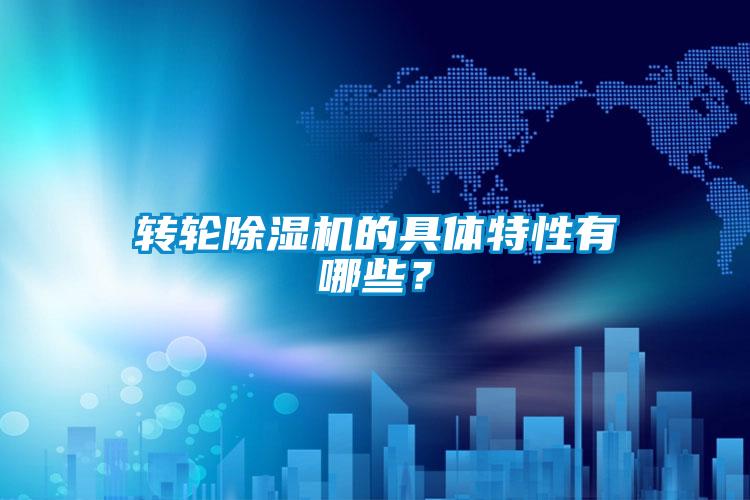 轉(zhuǎn)輪除濕機的具體特性有哪些？