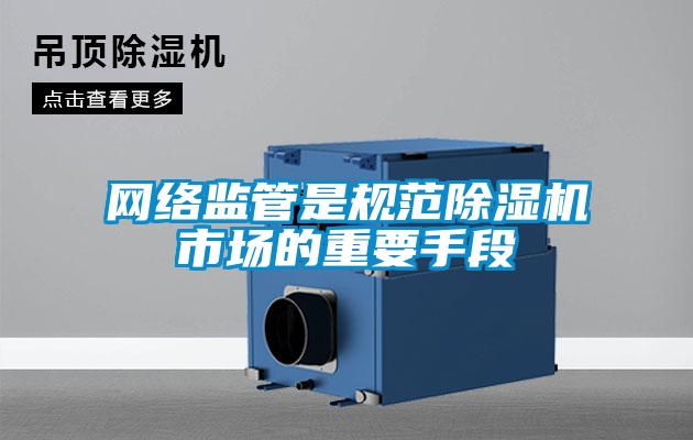 網絡監(jiān)管是規(guī)范除濕機市場的重要手段