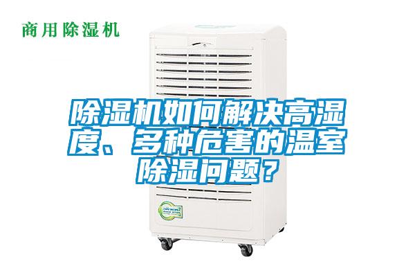 除濕機(jī)如何解決高濕度、多種危害的溫室除濕問(wèn)題？
