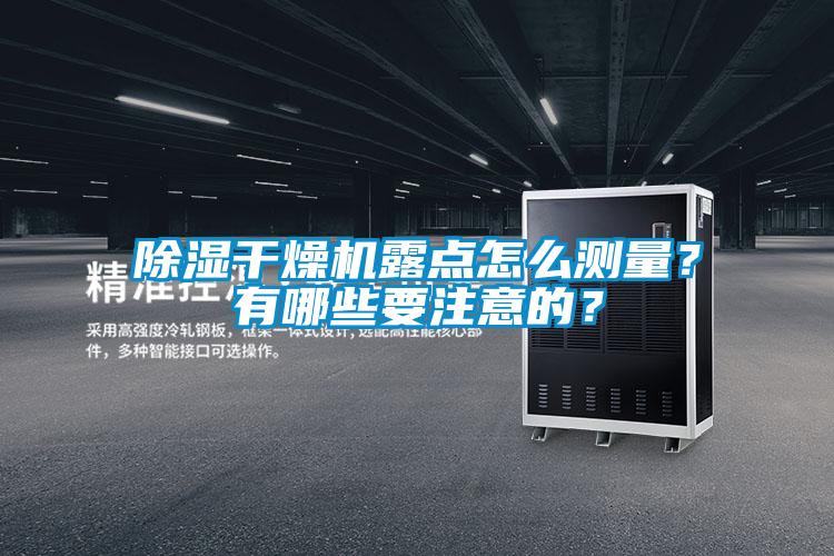 除濕干燥機(jī)露點(diǎn)怎么測量？有哪些要注意的？
