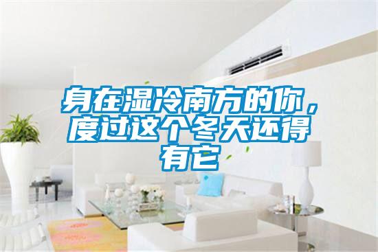 身在濕冷南方的你，度過這個(gè)冬天還得有它