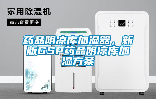 藥品陰涼庫加濕器，新版GSP藥品陰涼庫加濕方案