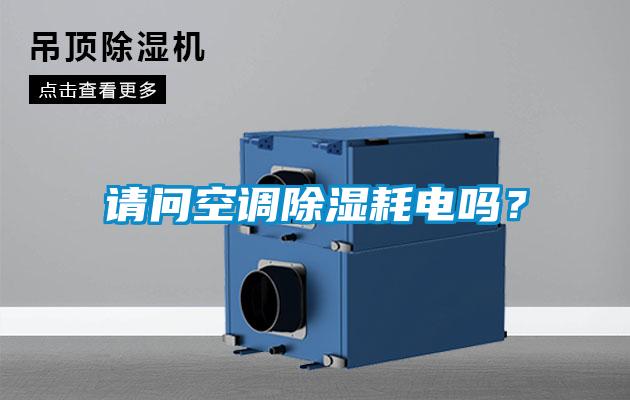 請(qǐng)問空調(diào)除濕耗電嗎？