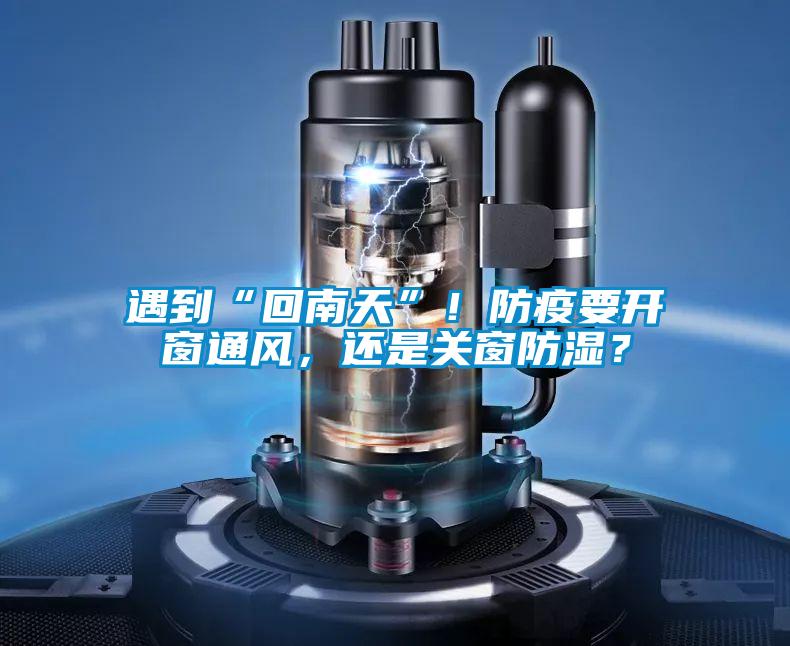 遇到“回南天”！防疫要開窗通風，還是關窗防濕？