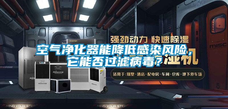 空氣凈化器能降低感染風(fēng)險，它能否過濾病毒？