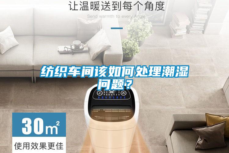 紡織車間該如何處理潮濕問(wèn)題？