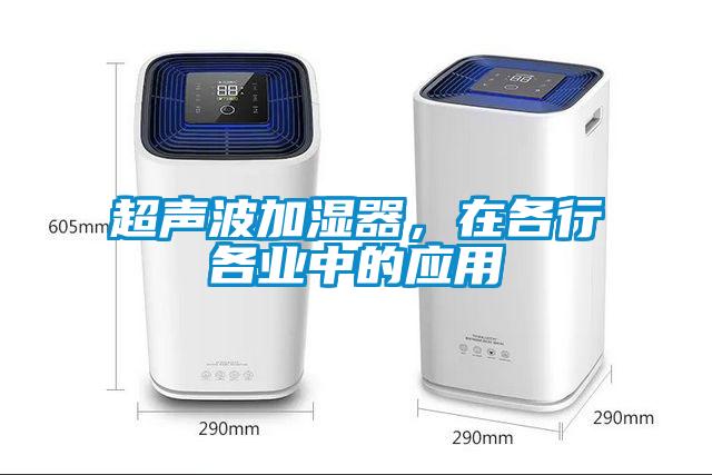 超聲波加濕器，在各行各業(yè)中的應用