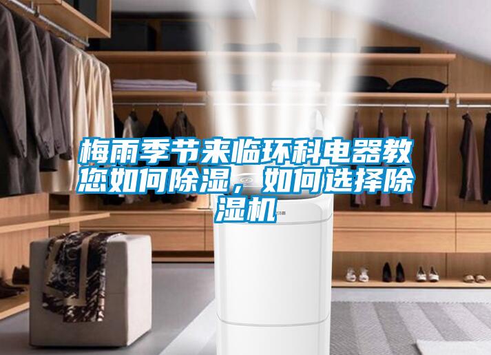 梅雨季節(jié)來(lái)臨環(huán)科電器教您如何除濕，如何選擇除濕機(jī)