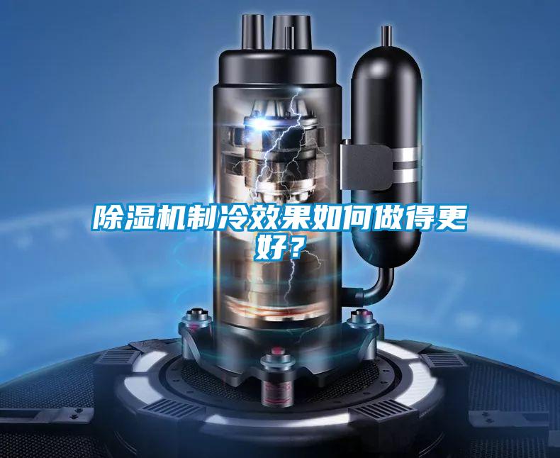 除濕機(jī)制冷效果如何做得更好？