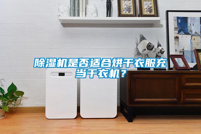 除濕機是否適合烘干衣服充當(dāng)干衣機？