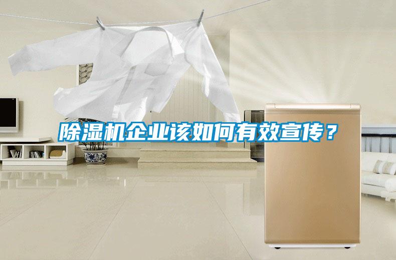 除濕機(jī)企業(yè)該如何有效宣傳？