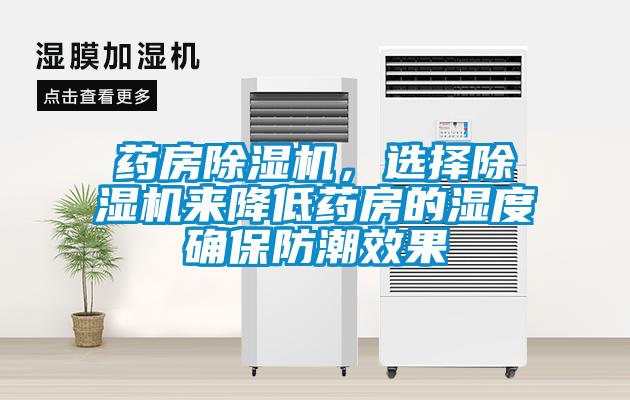 藥房除濕機(jī)，選擇除濕機(jī)來降低藥房的濕度確保防潮效果