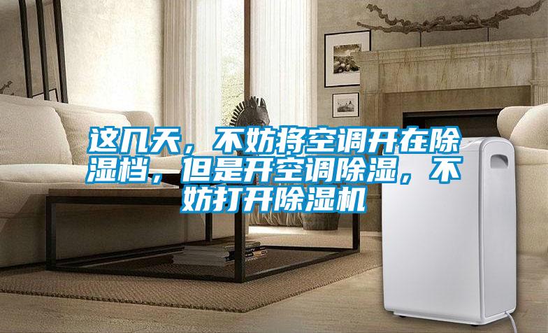 這幾天，不妨將空調(diào)開在除濕檔，但是開空調(diào)除濕，不妨打開除濕機
