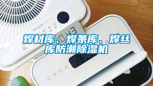 焊材庫、焊條庫、焊絲庫防潮除濕機