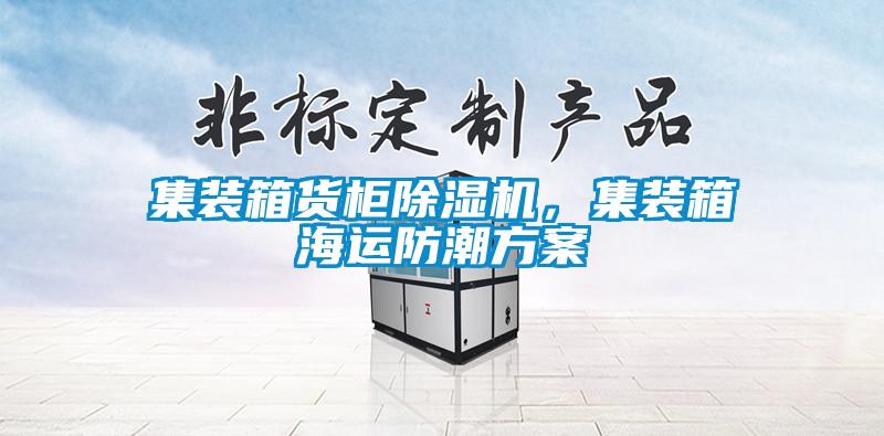 集裝箱貨柜除濕機(jī)，集裝箱海運(yùn)防潮方案