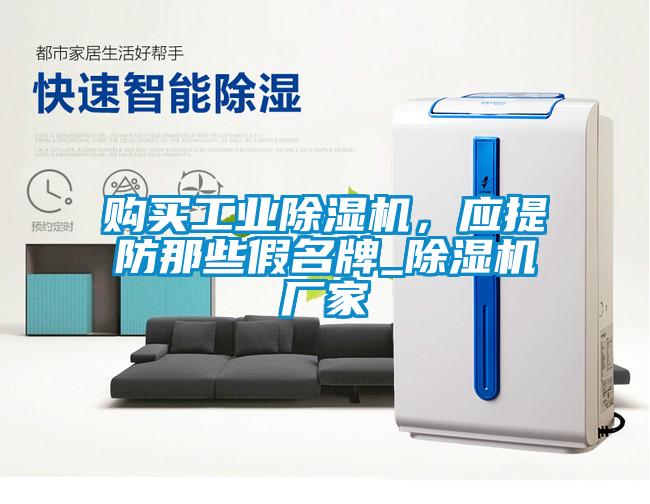 購買工業(yè)除濕機(jī)，應(yīng)提防那些假名牌_除濕機(jī)廠家