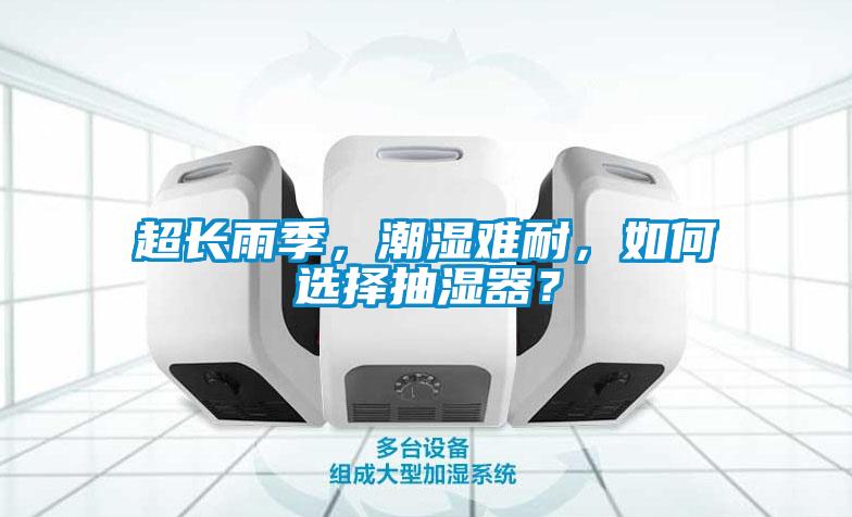超長雨季，潮濕難耐，如何選擇抽濕器？