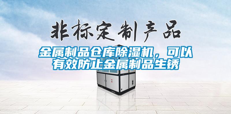 金屬制品倉庫除濕機(jī)，可以有效防止金屬制品生銹