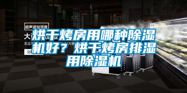 烘干烤房用哪種除濕機(jī)好？烘干烤房排濕用除濕機(jī)