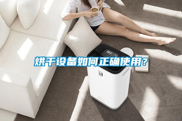 烘干設(shè)備如何正確使用？