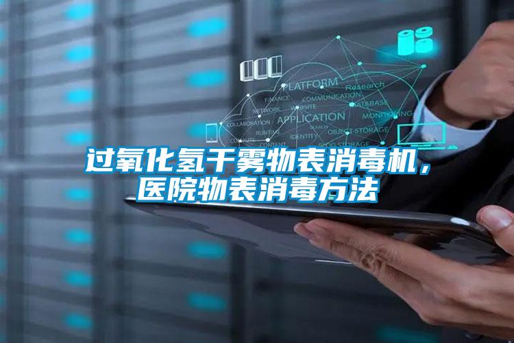 過氧化氫干霧物表消毒機，醫(yī)院物表消毒方法