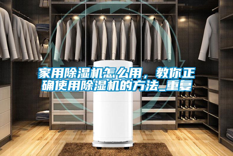 家用除濕機(jī)怎么用，教你正確使用除濕機(jī)的方法_重復(fù)