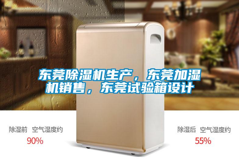 東莞除濕機生產(chǎn)，東莞加濕機銷售，東莞試驗箱設(shè)計