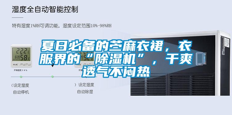 夏日必備的苧麻衣裙，衣服界的“除濕機(jī)”，干爽透氣不悶熱