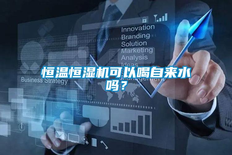 恒溫恒濕機(jī)可以喝自來水嗎？