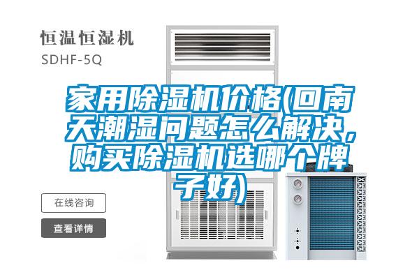 家用除濕機價格(回南天潮濕問題怎么解決，購買除濕機選哪個牌子好)
