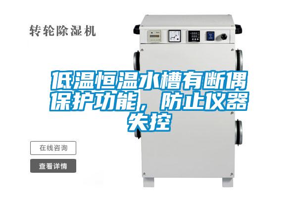 低溫恒溫水槽有斷偶保護(hù)功能，防止儀器失控