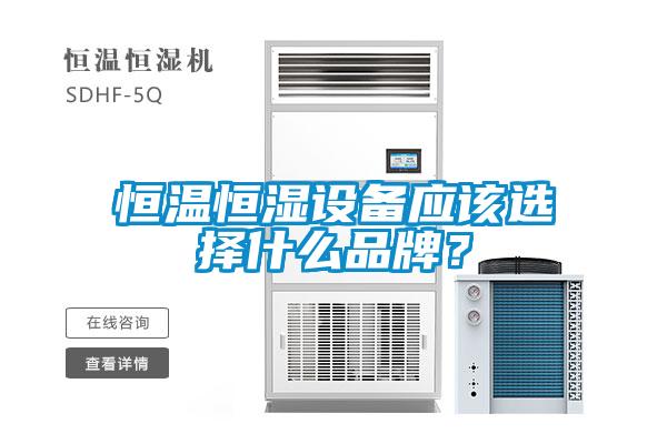 恒溫恒濕設(shè)備應(yīng)該選擇什么品牌？