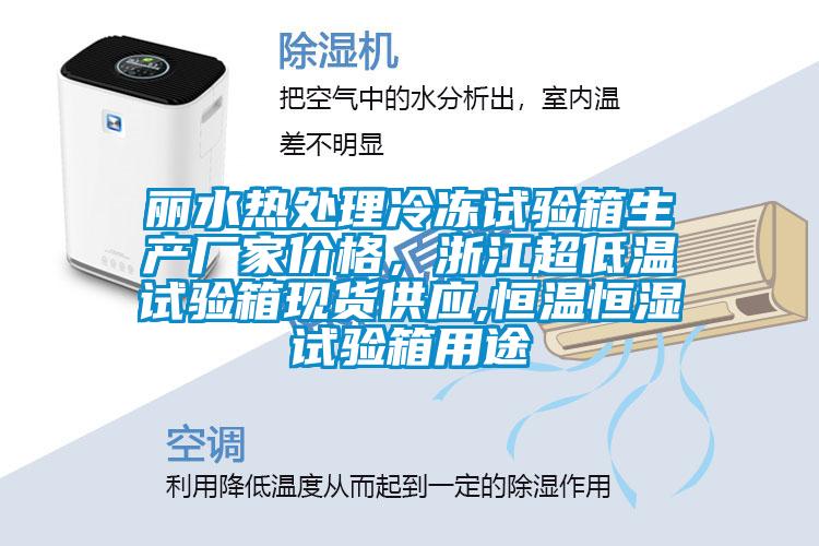 麗水熱處理冷凍試驗(yàn)箱生產(chǎn)廠家價格，浙江超低溫試驗(yàn)箱現(xiàn)貨供應(yīng),恒溫恒濕試驗(yàn)箱用途