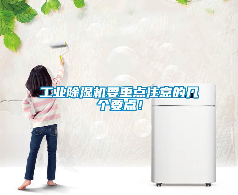 工業(yè)除濕機(jī)要重點注意的幾個要點！