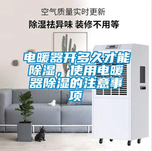 電暖器開(kāi)多久才能除濕，使用電暖器除濕的注意事項(xiàng)