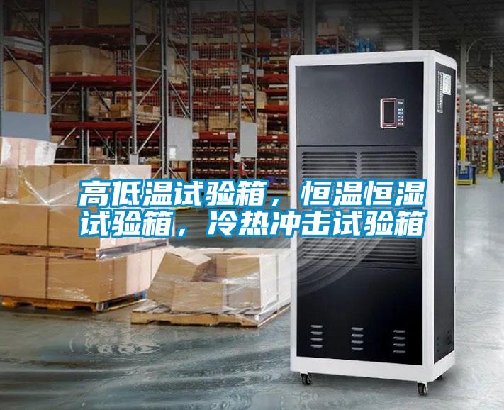 高低溫試驗(yàn)箱，恒溫恒濕試驗(yàn)箱，冷熱沖擊試驗(yàn)箱