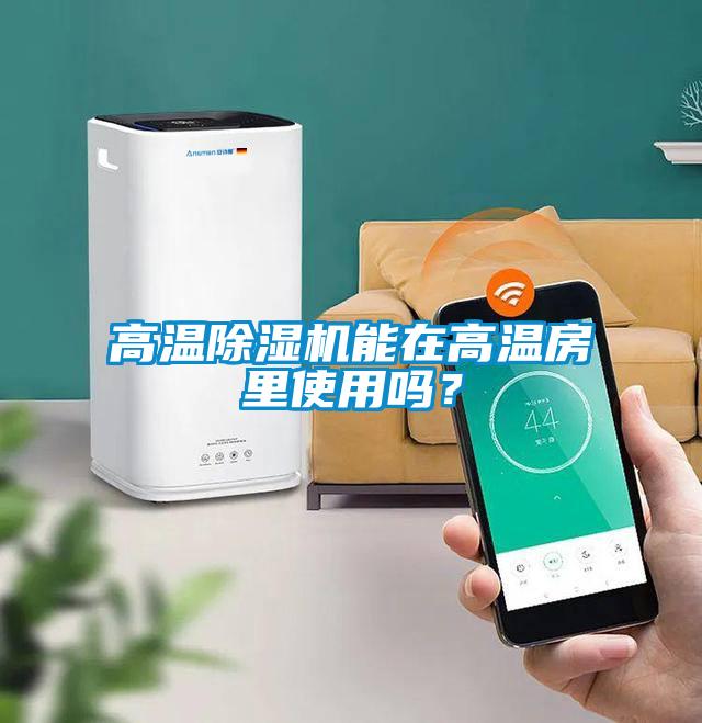 高溫除濕機(jī)能在高溫房里使用嗎？