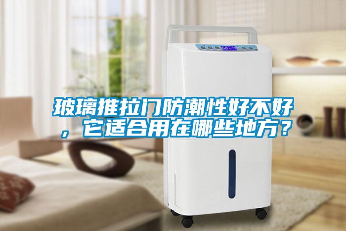 玻璃推拉門防潮性好不好，它適合用在哪些地方？