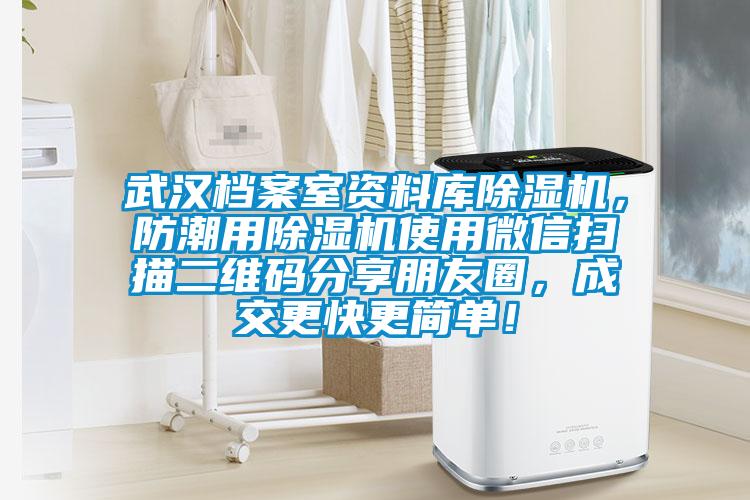 武漢檔案室資料庫(kù)除濕機(jī)，防潮用除濕機(jī)使用微信掃描二維碼分享朋友圈，成交更快更簡(jiǎn)單！