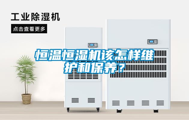 恒溫恒濕機(jī)該怎樣維護(hù)和保養(yǎng)？