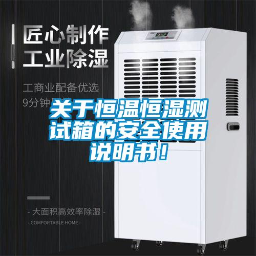 關(guān)于恒溫恒濕測(cè)試箱的安全使用說明書！