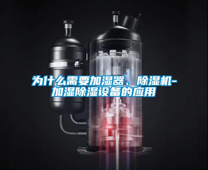 為什么需要加濕器、除濕機(jī)-加濕除濕設(shè)備的應(yīng)用