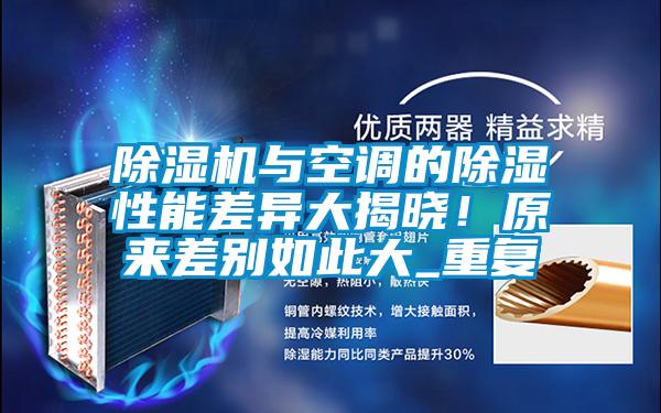 除濕機(jī)與空調(diào)的除濕性能差異大揭曉！原來差別如此大_重復(fù)