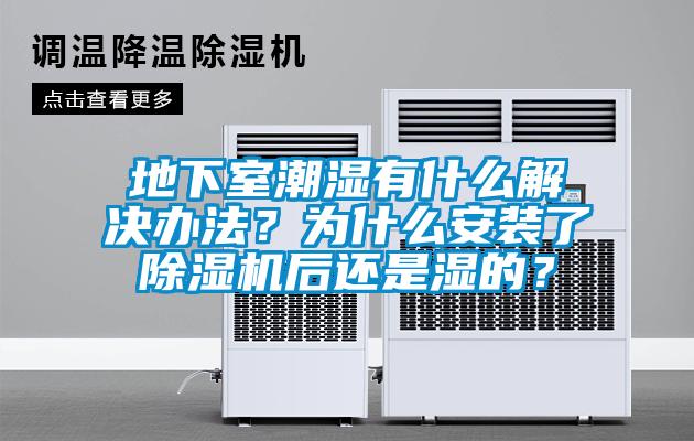 地下室潮濕有什么解決辦法？為什么安裝了除濕機(jī)后還是濕的？
