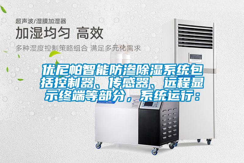 優尼帕智能防滲除濕系統包括控制器、傳感器、遠程顯示終端等部分，系統運行：