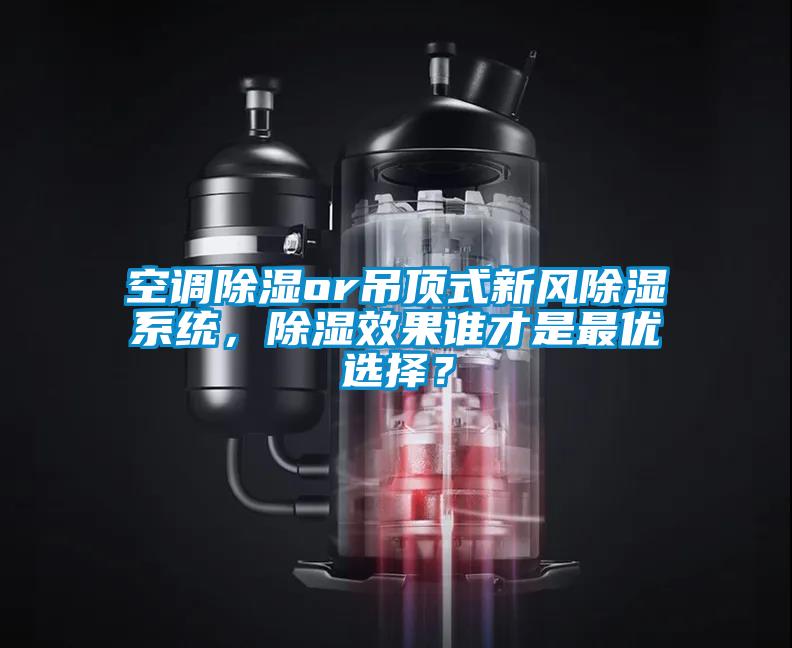 空調(diào)除濕or吊頂式新風(fēng)除濕系統(tǒng)，除濕效果誰才是最優(yōu)選擇？