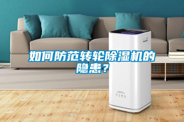 如何防范轉(zhuǎn)輪除濕機(jī)的隱患？